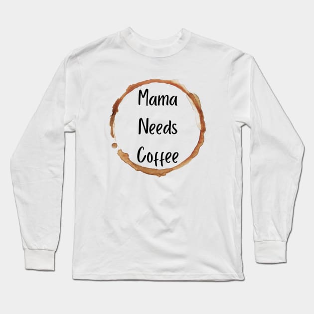 Mama Needs Coffee Long Sleeve T-Shirt by PhotoSphere